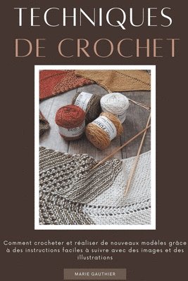 bokomslag Techniques de crochet: Comment crocheter et réaliser de nouveaux modèles grâce à des instructions faciles à suivre avec des images et des illustration