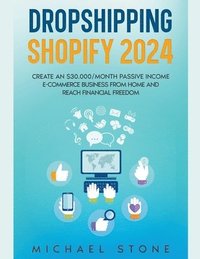 bokomslag Dropshipping Shopify 2024 Create an $30.000/month Passive Income E-commerce Business From Home and Reach Financial Freedom