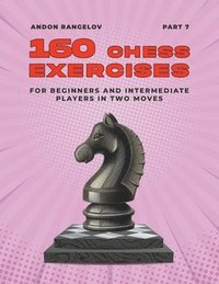 bokomslag 160 Chess Exercises for Beginners and Intermediate Players in Two Moves, Part 7