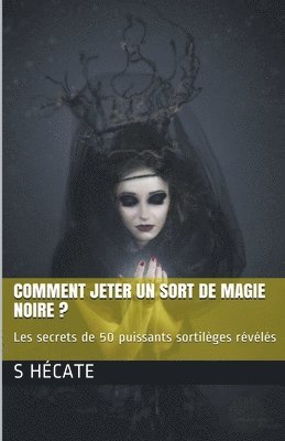 bokomslag Comment jeter un sort de magie noire ? Les secrets de 50 puissants sortilges rvls