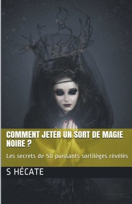 S Hécate, S. Hécate, S. H&#233;cate, H& - Comment jeter un sort de magie noire ? Les secrets de 50 puissants sortilèges révélés, Häftad