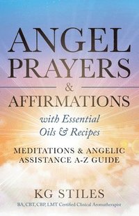 bokomslag Angel Prayers & Affirmations with Essential Oils & Recipes Meditations & Angelic Assistance A-Z Guide