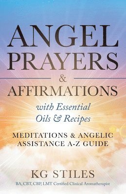 bokomslag Angel Prayers & Affirmations with Essential Oils & Recipes Meditations & Angelic Assistance A-Z Guide