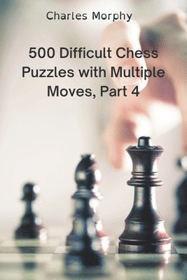 bokomslag 500 Difficult Chess Puzzles with Multiple Moves, Part 4