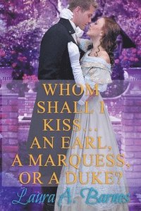 bokomslag Whom Shall I Kiss... An Earl, A Marquess, or A Duke?