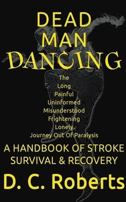 Dead Man Dancing, A Handbook Of Stroke Survival & Recovery