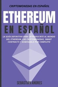 bokomslag Ethereum en Español: La guía definitiva para introducirte al mundo del Ethereum, las Criptomonedas, Smart Contracts y dominarlo por complet