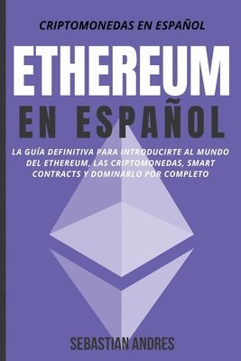 bokomslag Ethereum en Español: La guía definitiva para introducirte al mundo del Ethereum, las Criptomonedas, Smart Contracts y dominarlo por complet