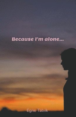 Because I'm Alone... 1