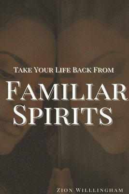 Zion Willingham - Take Your Life Back From Familiar Spirits, Häftad