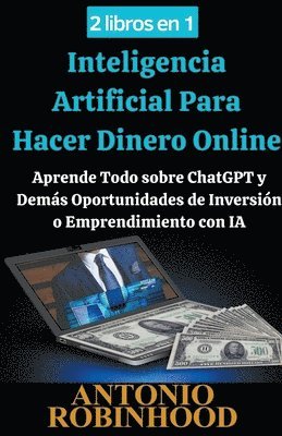 bokomslag 2 libros en 1 Inteligencia Artificial Para Hacer Dinero Online Aprende Todo sobre ChatGPT y Dems Oportunidades de Inversin o Emprendimiento con IA