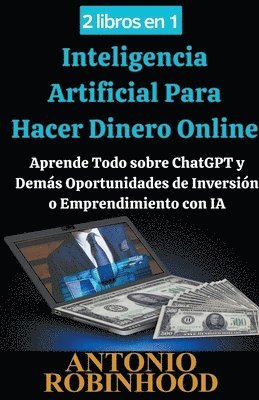 2 libros en 1 Inteligencia Artificial Para Hacer Dinero Online Aprende Todo sobre ChatGPT y Dems Oportunidades de Inversin o Emprendimiento con IA 1