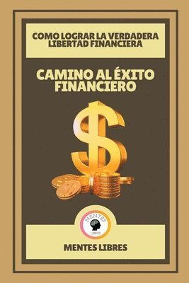 Camino al xito Financiero - Como Lograr la Verdadera Libertad Financiera 1