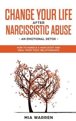 bokomslag Change Your Life After Narcissistic Abuse - an Emotional Detox. How to Handle a Narcissist and Heal From Toxic Relationships