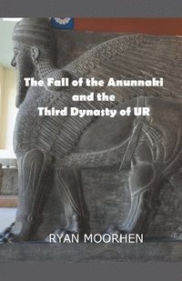 bokomslag The Fall of the Anunnaki and the Third Dynasty of UR