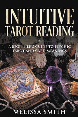 Melissa Smith - Intuitive Tarot Reading A Beginner's Guide to Psychic Tarot and Card Meanings, Häftad