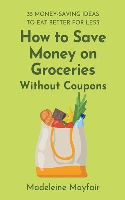 How to Save Money on Groceries Without Coupons 1