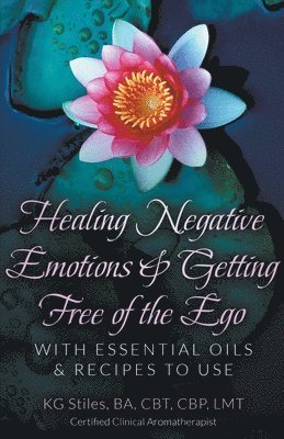 bokomslag Healing Negative Emotions & Getting Free of the Ego with Essential Oils & Recipes to Use