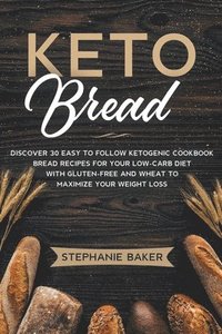 bokomslag Keto Bread: Discover 30 Easy to Follow Ketogenic Cookbook Bread Recipes For Your Low-Carb Diet With Gluten-Free and Wheat to Maximize Your Weight Loss