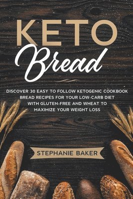 bokomslag Keto Bread: Discover 30 Easy to Follow Ketogenic Cookbook Bread Recipes For Your Low-Carb Diet With Gluten-Free and Wheat to Maximize Your Weight Loss
