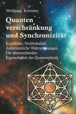 Quantenverschrnkung und Synchronizitt. Kraftfelder, Nichtlokalitt, Auersinnliche Wahrnehmungen. Die berraschenden Eigenschaften der Quantenphysik. 1