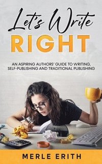 bokomslag Let's Write Right: An Aspiring Authors' Guide to Writing, Self-Publishing and Traditional Publishing.