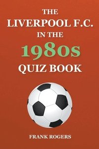 bokomslag The Liverpool F.C. In The 1980s Quiz Book