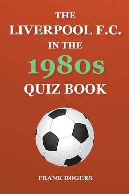 The Liverpool F.C. In The 1980s Quiz Book 1