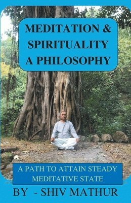 Shiv Mathur - Meditation & Spirituality - A Philosophy, Häftad