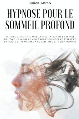bokomslag Hypnose pour le sommeil profond: Vaincre l'insomnie avec la méditation de la pensée positive. Le guide complet pour soulager le stress et l'anxiété et