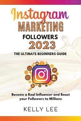 Kelly Lee, KELLY LEE - Instagram Marketing Followers 2023 The Ultimate Beginners Guide Become a Real Influencer and Boost your Followers to Millions, Häftad