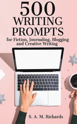 500 Writing Prompts for Fiction, Journaling, Blogging, and Creative Writing 1