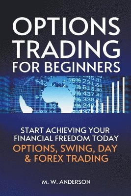 Mark Warren Anderson - Options Trading for Beginners - The 7-Day Crash Course I Start Achieving Your Financial Freedoom Today I Options, Swing, Day & Forex Trading, Häftad