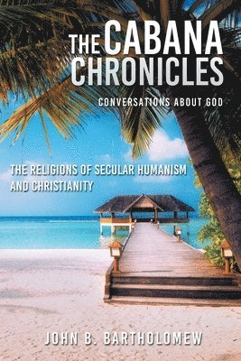 bokomslag Cabana Chronicles Conversations About God The Religions of Secular Humanism and Christianity