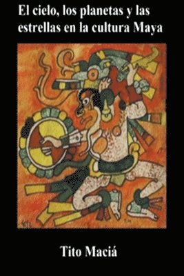 bokomslag Cielo, los Planetas y las Estrellas en la Cultura Maya