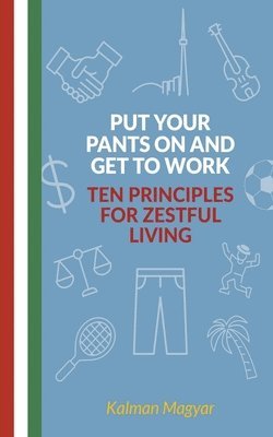 bokomslag Put Your Pants On and Get to Work - Ten Principles for Zestful Living