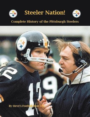 Steeler Nation! Complete History of the Pittsburgh Steelers 1