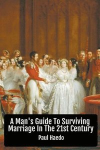 bokomslag Man's Guide To Surviving Marriage In The 21st Century
