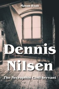 bokomslag Dennis Nilsen - The Necrophile Civil Servant