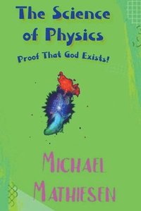 bokomslag The Science of Physics - Proof That God Exists