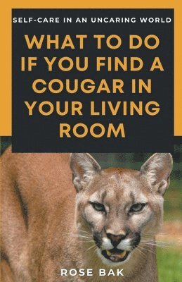 Rose Bak - What to Do If You Find a Cougar in Your Living Room, Häftad