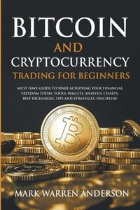 bokomslag Bitcoin and Cryptocurrency Trading for Beginners I Must Have Guide to Start Achieving Your Financial Freedom Today I Tools, Wallets, Analysis, Charts, Best Exchanges, Tips and Strategies, Discipline