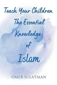 bokomslag Teach Your Children the Essential Knowledge of Islam