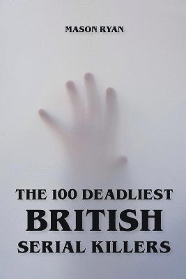 The 100 Deadliest British Serial Killers 1