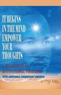 bokomslag It Begins in the Mind, Empower Your Thoughts