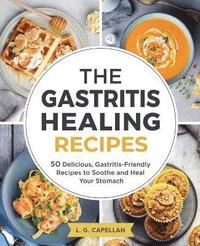 bokomslag Gastritis Healing Recipes - 50 Delicious, Gastritis-Friendly Recipes to Soothe and Heal Your Stomach