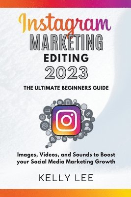 bokomslag Instagram Marketing Editing 2023 the Ultimate Beginners Guide Images, Videos, and Sounds to Boost your Social Media Marketing Growth