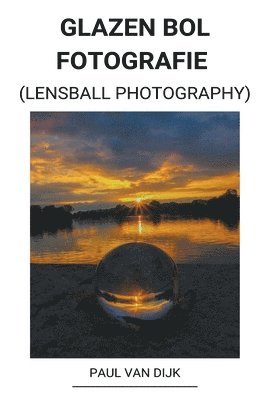 bokomslag Glazen bol Fotografie (Lensball Photography)