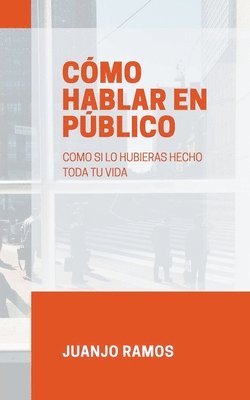 bokomslag Cmo hablar en pblico como si lo hubieras hecho toda tu vida