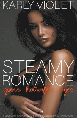 Steamy Romance Opens Hotwife's Eyes - A Hot Wife Sordid Affair Wife Sharing Romance Novel 1